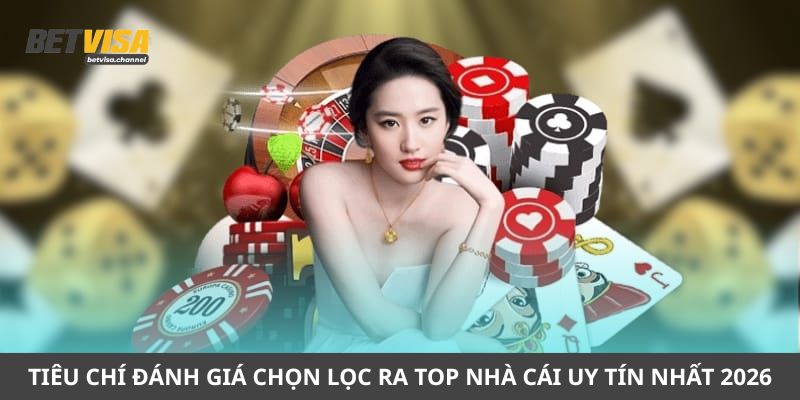 Tiêu chí đánh giá chọn lọc ra top nhà cái uy tín nhất 2026